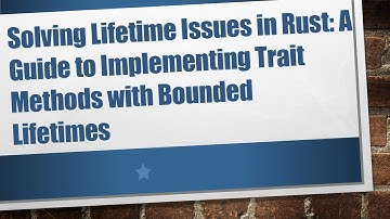 Solving Lifetime Issues in Rust: A Guide to Implementing Trait Methods with Bounded Lifetimes
