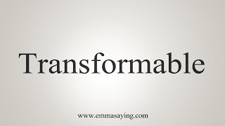 How To Say Transformable