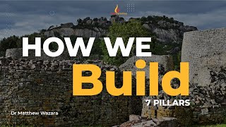 HOW WE BUILD | 7 PILLARS by Dr Matthew Wazara
