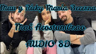 Mau y Ricky, Maria Becerra - Mal Acostumbrao ||Audio 8D (PONTE AUDÍFONOS)