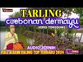 TARLING KLASIK CIREBONAN DERMAYU TERBARU 2024 || FULL ALBUM NONSTOP PALING SYAHDU TENGDUNG MUSIC