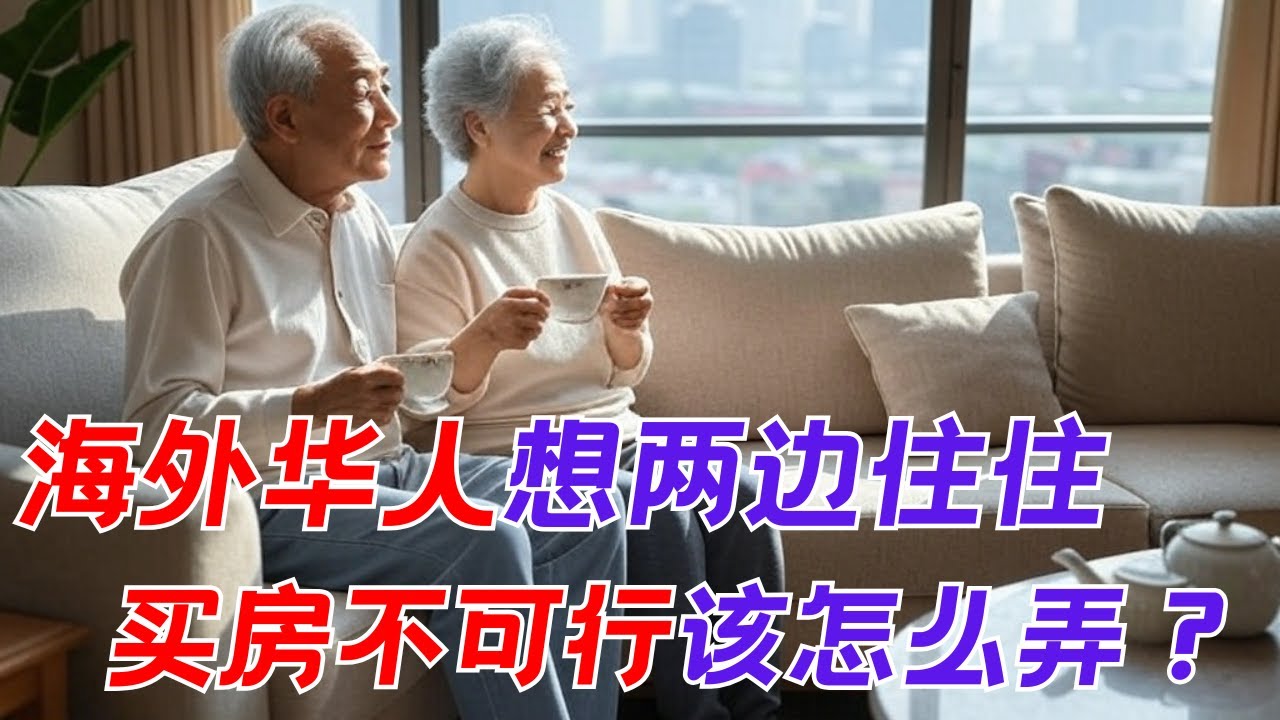 海外华人退休想两边住住 在国内旅居式养老 国内买房是不可行的 其实还有一个解决办法【退休养老专题】