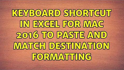 Keyboard shortcut in Excel for Mac 2016 to paste and match destination formatting (2 Solutions!!)