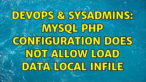 DevOps & SysAdmins: MySQL PHP configuration does not allow LOAD DATA LOCAL INFILE (3 Solutions!!)