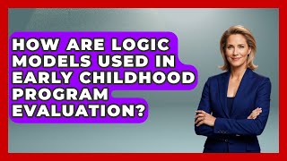 How Are Logic Models Used In Early Childhood Program Evaluation? - Aspiring Teacher Guide