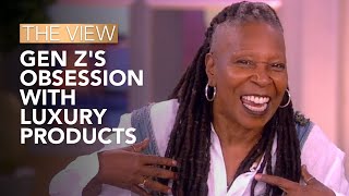 Gen Z's Obsession With Luxury Products | The View