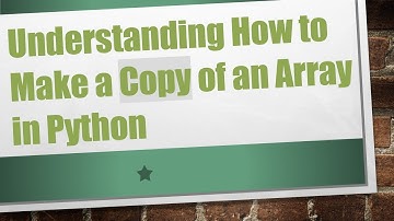 Understanding How to Make a Copy of an Array in Python