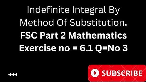 Indefinite Integral By The Method Of Substitution.FSC Part 2 Mathematics Exercise no 6.1