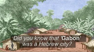 Gabon in Afrika is the Biblical City, 'Gibeon'