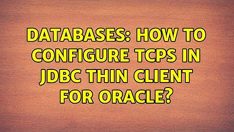Databases: How to configure TCPS in JDBC thin client for oracle?