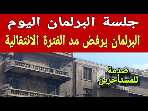 جلسة مجلس النواب اليوم وصدمة كبيرة للمستأجرين بعد رفض مد الفترة الإنتقالية لتحديد العلاقة الإيجارية