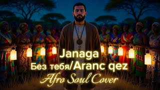Janaga - Без Тебя/Aranc Qez (Afro Soul Cover)