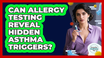 Can Allergy Testing Reveal Hidden Asthma Triggers? - Everyday Asthma Tips