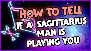 How To Tell If A Sagittarius Man Is Playing You