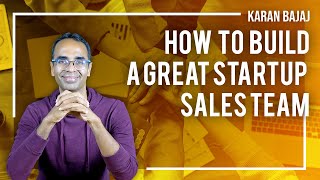Build a Great Startup Sales Team in 5 Steps | Karan Bajaj