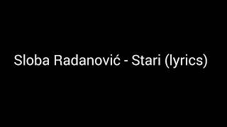 SLOBA RADANOVIĆ - STARI (tekst) Resimi