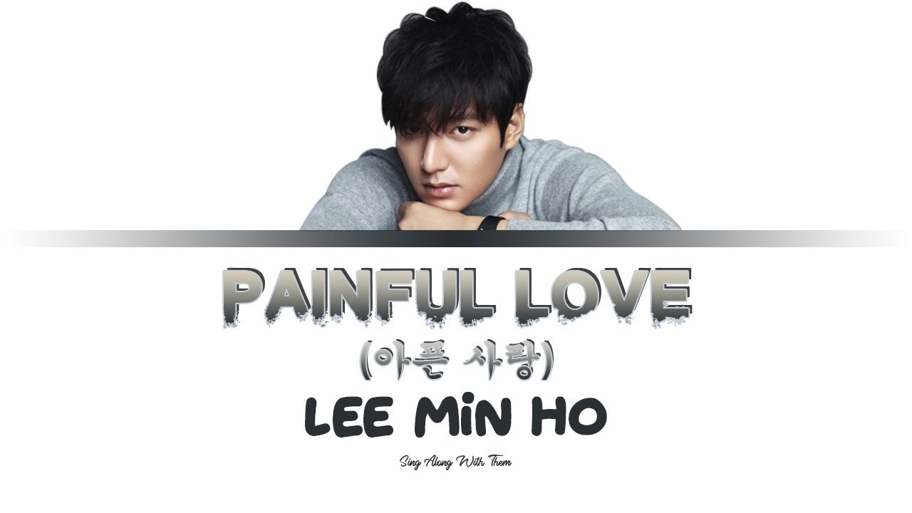 Lee Min Ho - Painful Love (Sing along lyrics Han/Rom/Eng) - YouTube