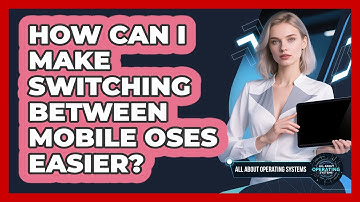 How Can I Make Switching Between Mobile OSes Easier? - All About Operating Systems
