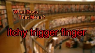What does itchy trigger finger mean