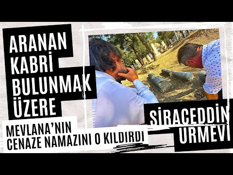 ARANAN KABİR BULUNMAK ÜZERE / MEVLANA'NIN CENAZE NAMZINI O KILDIRDI / SİRACEDDİN URMEVİ/ Talha Uğurl