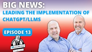 The AI Leadership Podcast Episode 13: Big News - Leading the Implementation of ChatGPT\/LLMs