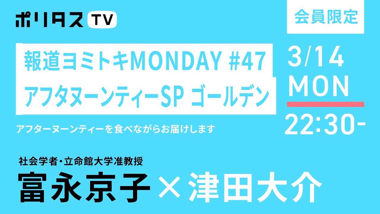 【会員限定ライブ配信】報道ヨミトキMONDAY #47 アフタヌーンティーSP ゴールデン｜ゲスト：富永京子（3/14）#ポリタスTV
