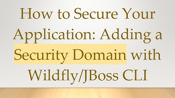 How to Secure Your Application: Adding a Security Domain with Wildfly/JBoss CLI