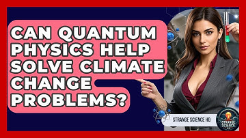 Can Quantum Physics Help Solve Climate Change Problems? | Strange Science HQ