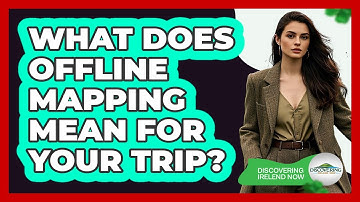 What Does Offline Mapping Mean For Your Trip?