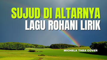 SUJUD DI ALTARNYA ( LIRIK ) / LAGU ROHANI / MICHELA THEA COVER