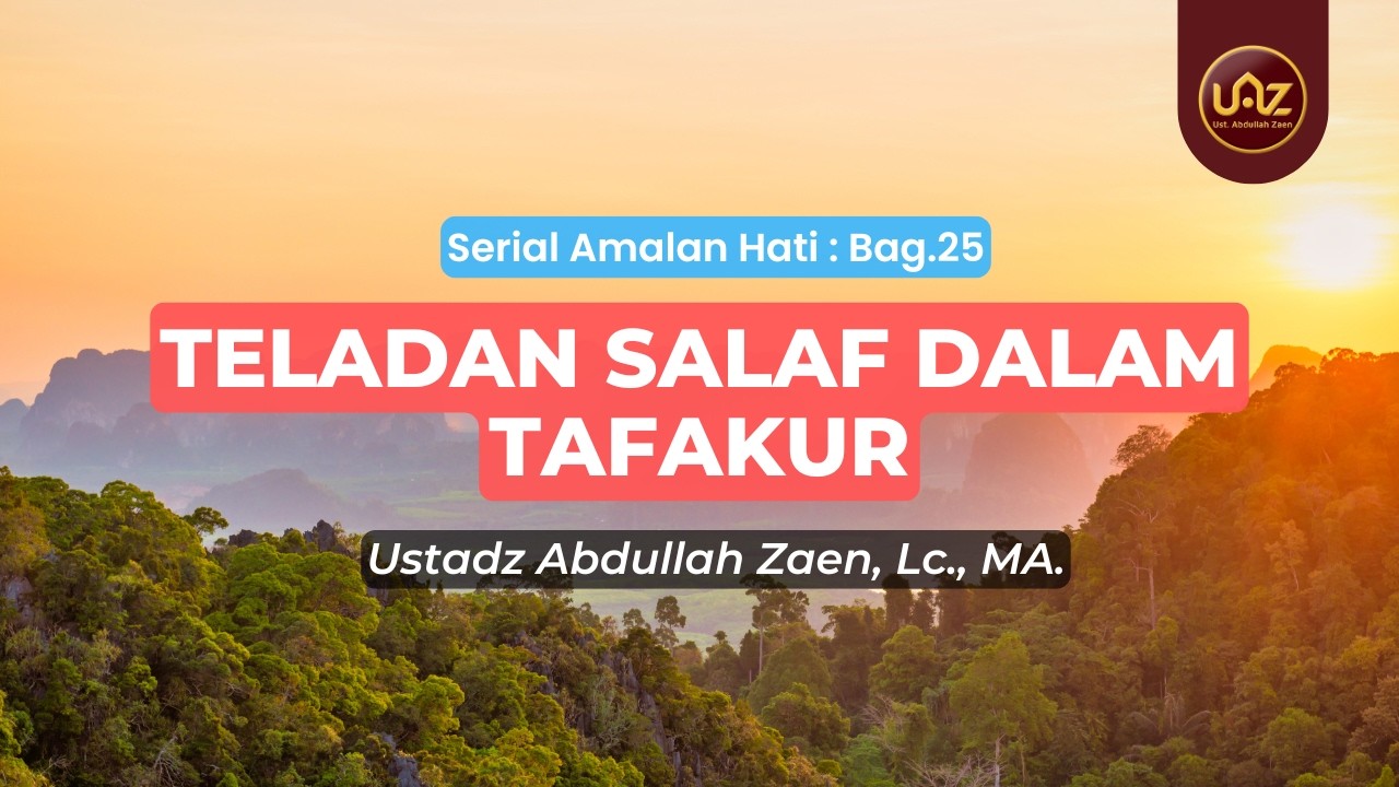 Teladan Salaf Dalam Tafakur - Ustadz Abdullah Zaen., Lc., MA.