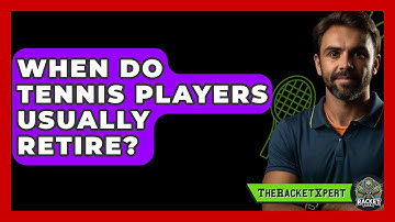 When Do Tennis Players Usually Retire? - The Racket Xpert