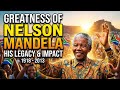 The Man Who Changed The World The Greatness Of Nelson Mandela