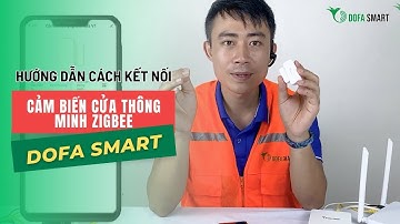 Hướng Dẫn Cách Kết Nối Cảm Biến Cửa Thông Minh Zigbee DOFA SMART