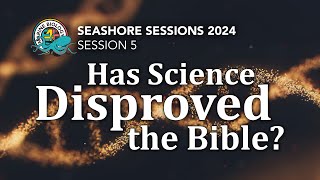 Has Science disproved the Bible? Seashore Sessions 2024 #5