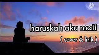 Haruskah AKU mati ( cover & lirik )