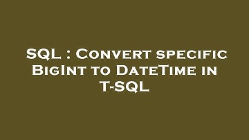 SQL : Convert specific BigInt to DateTime in T-SQL