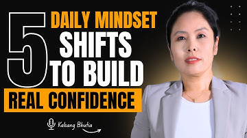 5 Daily Mindset Shifts to Build Real Confidence | Kelsang Bhutia