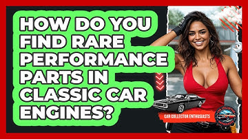 How Do You Find Rare Performance Parts In Classic Car Engines? - Car Collector Enthusiasts