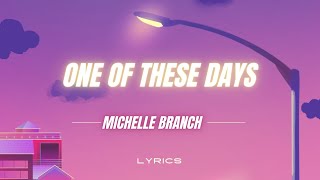 MICHELLE BRANCH - ONE OF THESE DAYS (LYRICS)