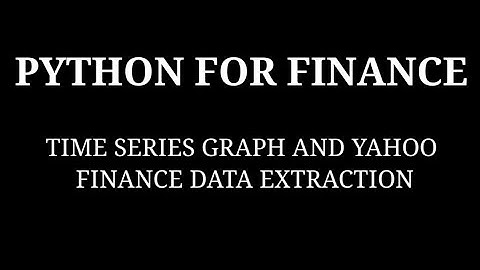 PYTHON FOR FINANCE... TIME SERIES GRAPH AND YAHOO FINANCE DATA EXTRACTION