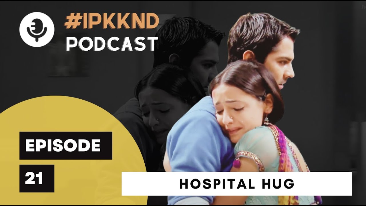 Episode 21: 'Hospital Hug' | IPKKND | Iss Podcast Ko Kya Naam Doon?