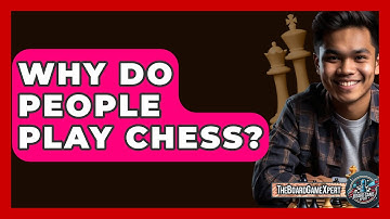 Why Do People Play Chess? - The Board Game Xpert