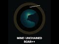 MINE: UNCHAINED ROAR