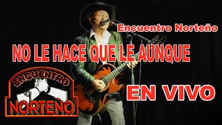 Video thumbnail of "ENCUENTRO NORTEÑO (NO LE HACE QUE LE AUNQUE)"