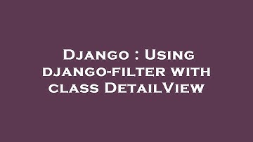 Django : Using django-filter with class DetailView