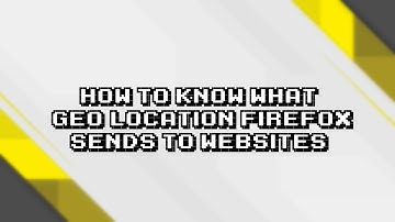 Discover How Firefox Shares Your Location with Websites