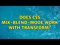 Does CSS mix-blend-mode work with transform?