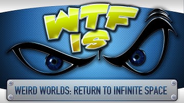 ► WTF Is... - Weird Worlds: Return to Infinite Space ?
