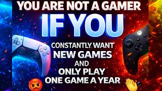 You Are Not a Gamer If You Constantly - Want New Games and Only Play One Game a Year.!?